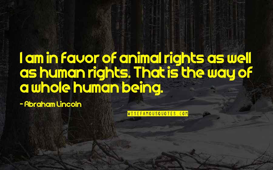 Automatized Wood Quotes By Abraham Lincoln: I am in favor of animal rights as