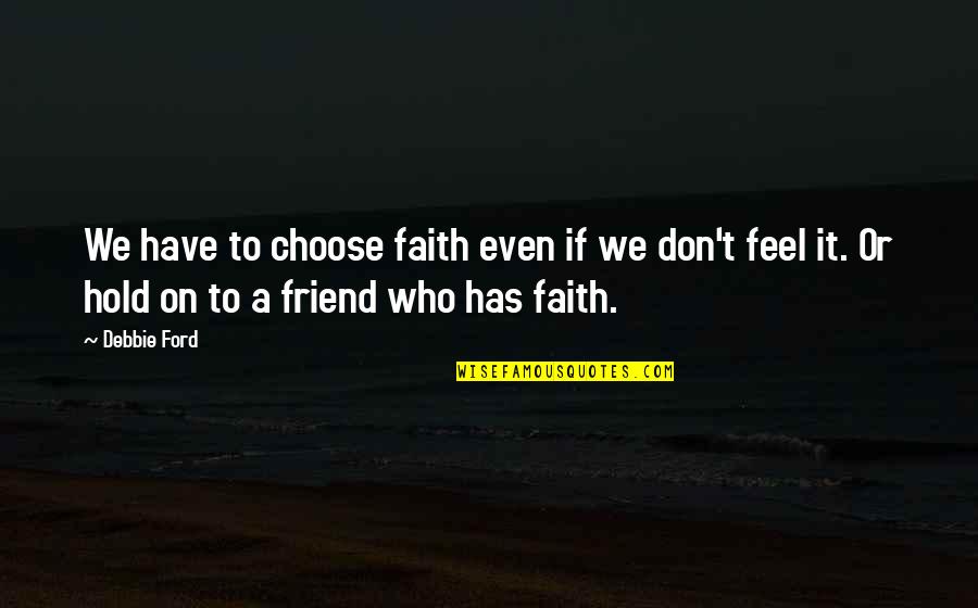 Automatized Wood Quotes By Debbie Ford: We have to choose faith even if we