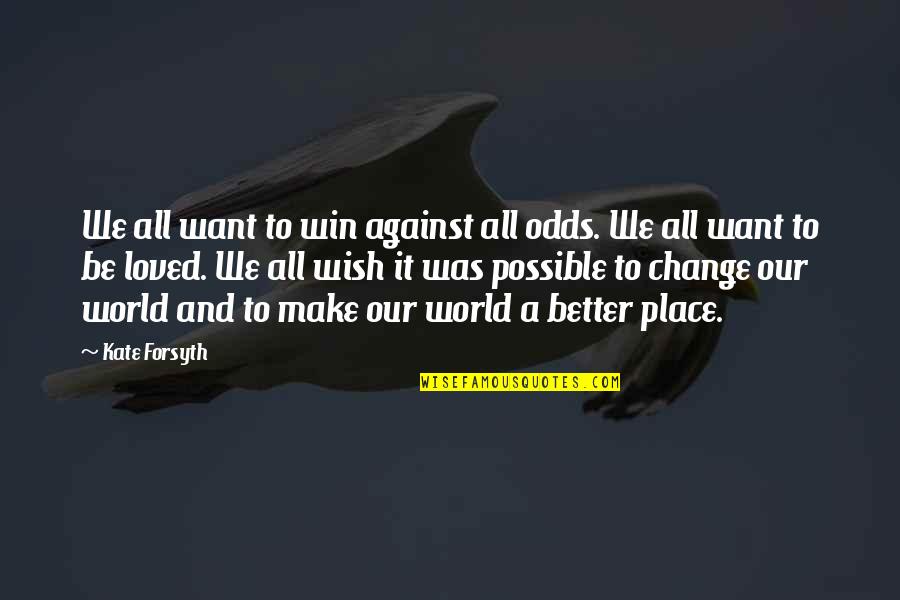 Automatized Wood Quotes By Kate Forsyth: We all want to win against all odds.