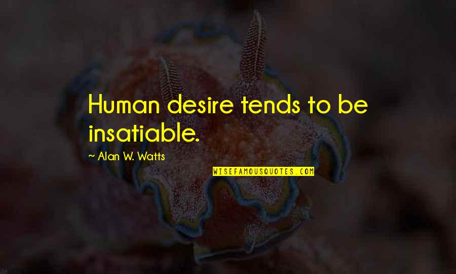 Automaton Quotes By Alan W. Watts: Human desire tends to be insatiable.
