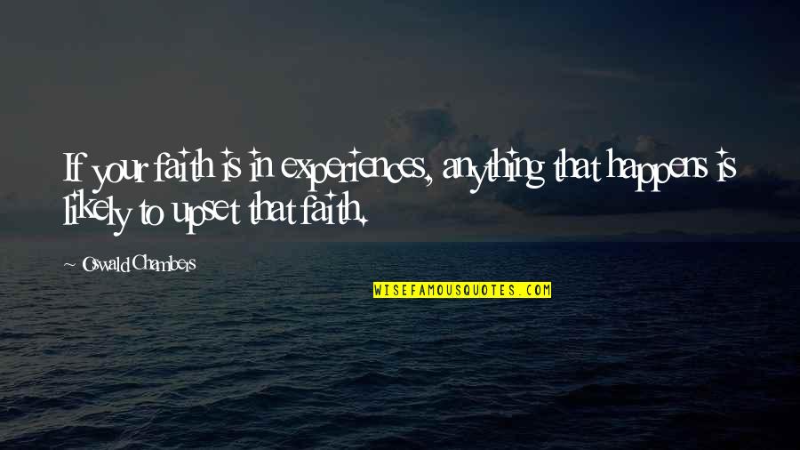 Automator Bot Quotes By Oswald Chambers: If your faith is in experiences, anything that Automator Bot Quotes By Oswald Chambers: If your faith is in experiences, anything that