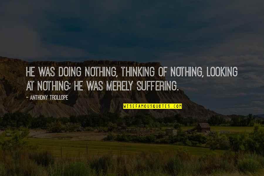 Automedicarse In English Quotes By Anthony Trollope: He was doing nothing, thinking of nothing, looking