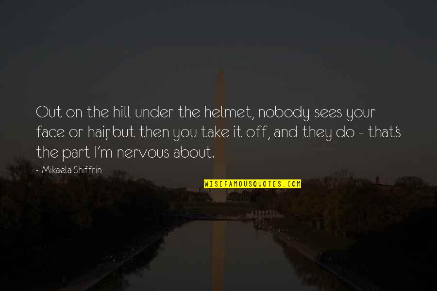 Automedon Cdl Quotes By Mikaela Shiffrin: Out on the hill under the helmet, nobody Automedon Cdl Quotes By Mikaela Shiffrin: Out on the hill under the helmet, nobody