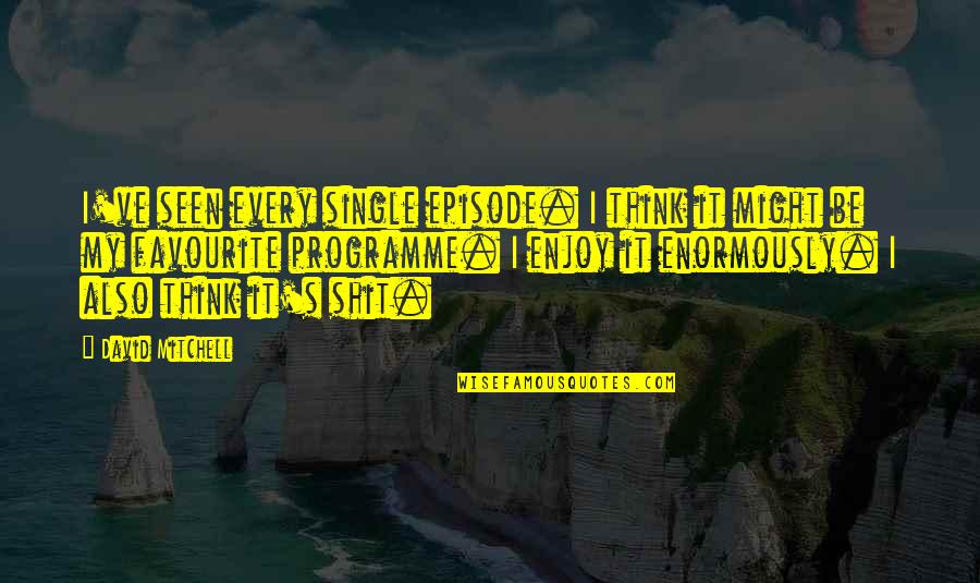Automobile Love Quotes By David Mitchell: I've seen every single episode. I think it Automobile Love Quotes By David Mitchell: I've seen every single episode. I think it