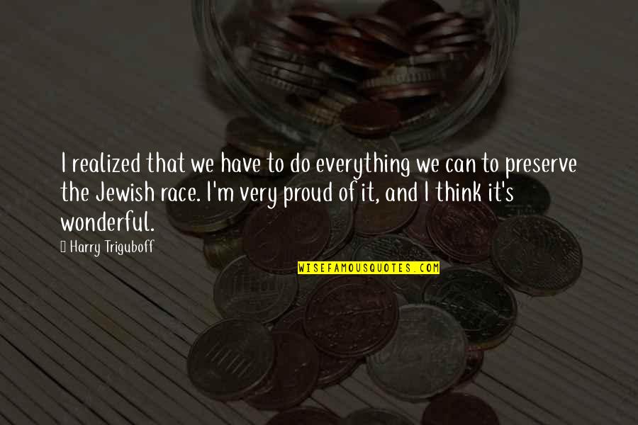 Automobile Love Quotes By Harry Triguboff: I realized that we have to do everything Automobile Love Quotes By Harry Triguboff: I realized that we have to do everything