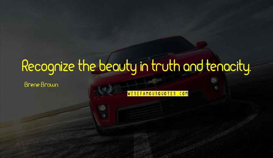 Automobile Passion Quotes By Brene Brown: Recognize the beauty in truth and tenacity.