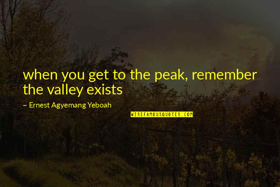 Automobile Quotes Quotes By Ernest Agyemang Yeboah: when you get to the peak, remember the