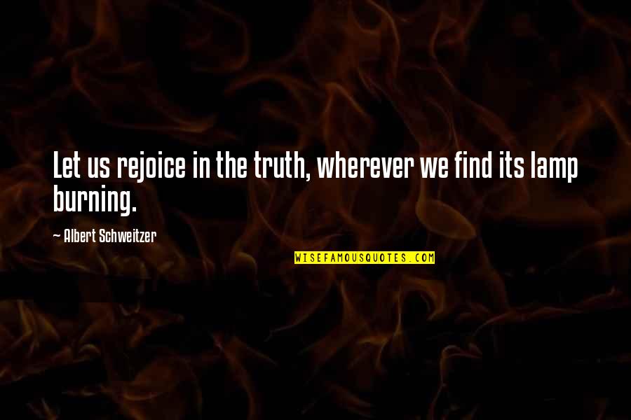 Automobiling Quotes By Albert Schweitzer: Let us rejoice in the truth, wherever we