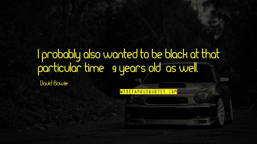 Automotive Motivational Quotes By David Bowie: I probably also wanted to be black at