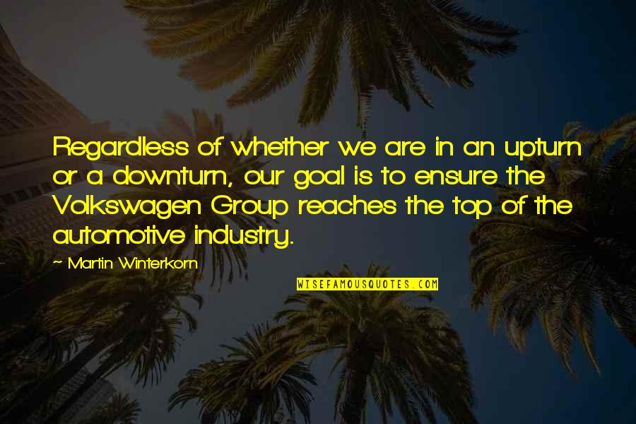 Automotive Quotes By Martin Winterkorn: Regardless of whether we are in an upturn