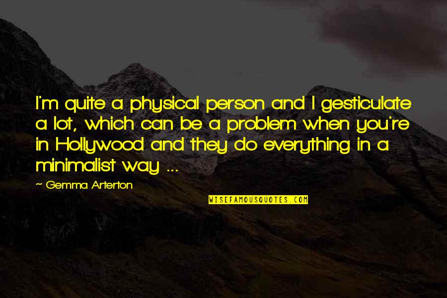 Automotive Sayings And Quotes By Gemma Arterton: I'm quite a physical person and I gesticulate