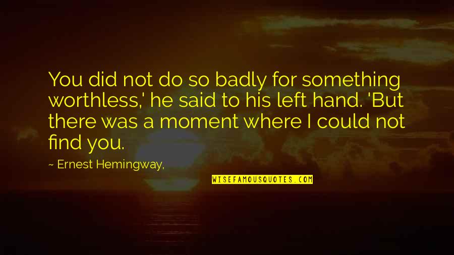 Automoviles Toyota Quotes By Ernest Hemingway,: You did not do so badly for something Automoviles Toyota Quotes By Ernest Hemingway,: You did not do so badly for something