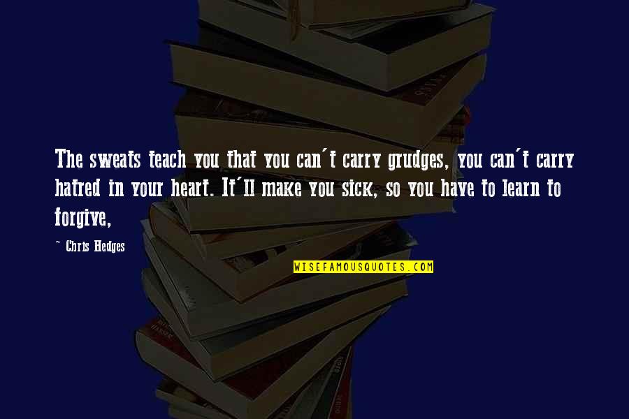 Autonoma Academy Quotes By Chris Hedges: The sweats teach you that you can't carry