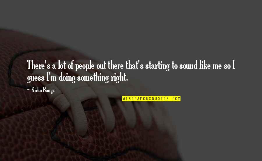 Autonoma Academy Quotes By Kirko Bangz: There's a lot of people out there that's