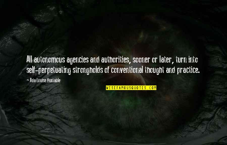 Autonomous Quotes By Ada Louise Huxtable: All autonomous agencies and authorities, sooner or later,