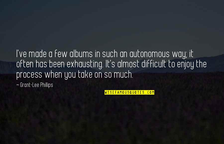 Autonomous Quotes By Grant-Lee Phillips: I've made a few albums in such an