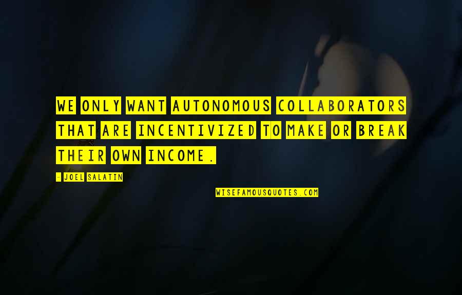 Autonomous Quotes By Joel Salatin: We only want autonomous collaborators that are incentivized