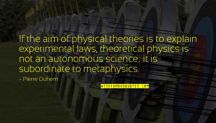Autonomous Quotes By Pierre Duhem: If the aim of physical theories is to