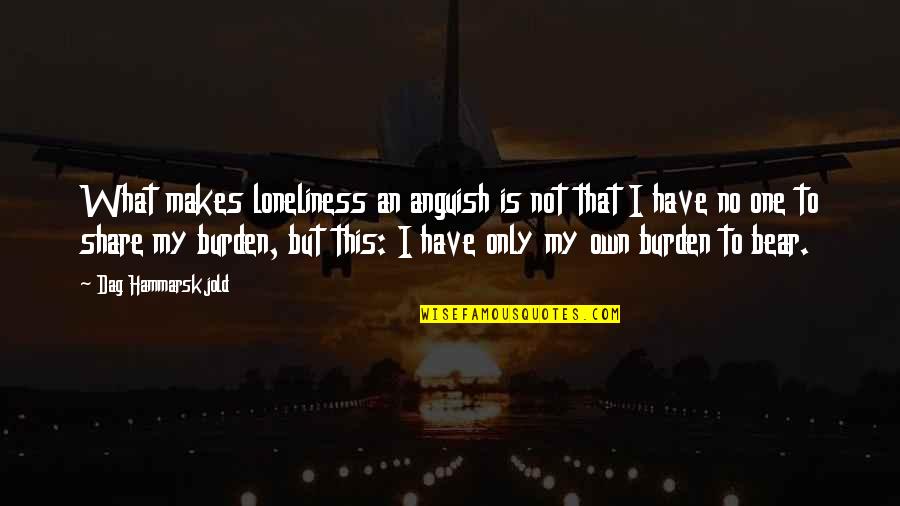 Autonomously Quotes By Dag Hammarskjold: What makes loneliness an anguish is not that