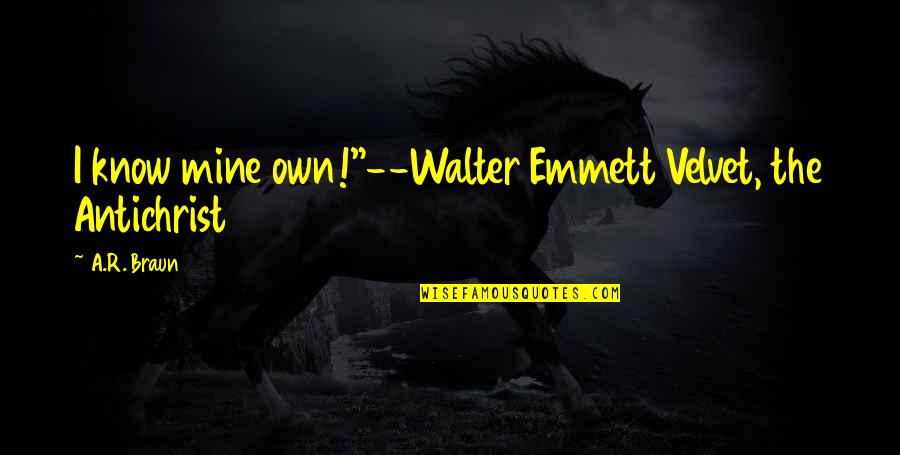 Autonomy Quotes By A.R. Braun: I know mine own!"--Walter Emmett Velvet, the Antichrist