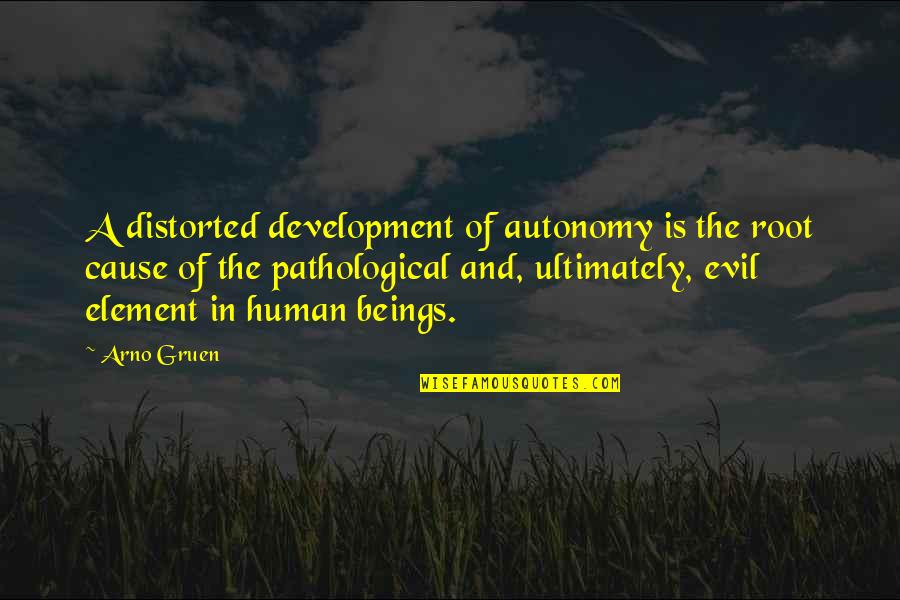 Autonomy Quotes By Arno Gruen: A distorted development of autonomy is the root