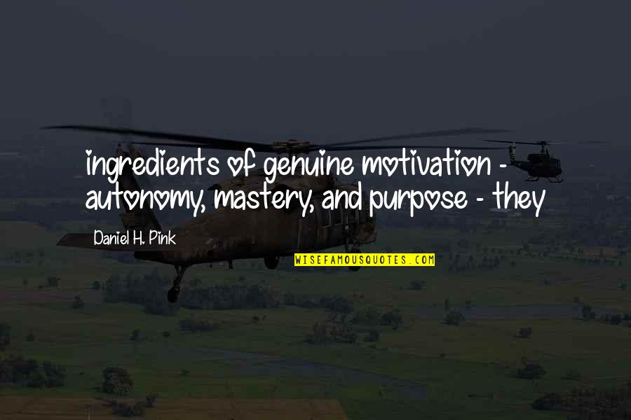 Autonomy Quotes By Daniel H. Pink: ingredients of genuine motivation - autonomy, mastery, and