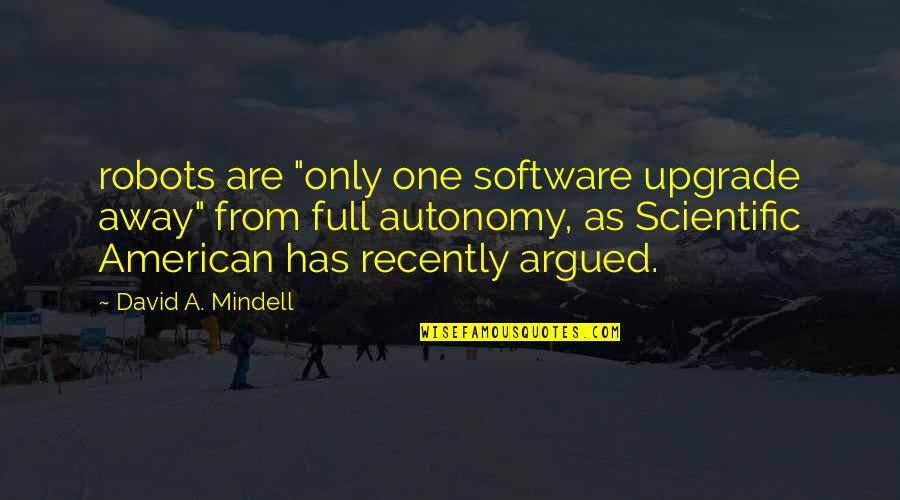 Autonomy Quotes By David A. Mindell: robots are "only one software upgrade away" from