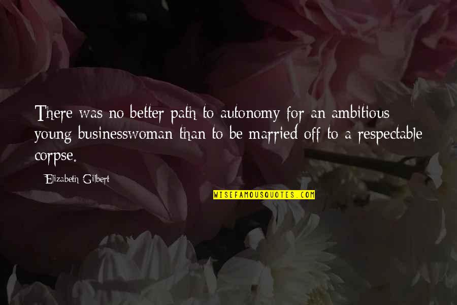 Autonomy Quotes By Elizabeth Gilbert: There was no better path to autonomy for