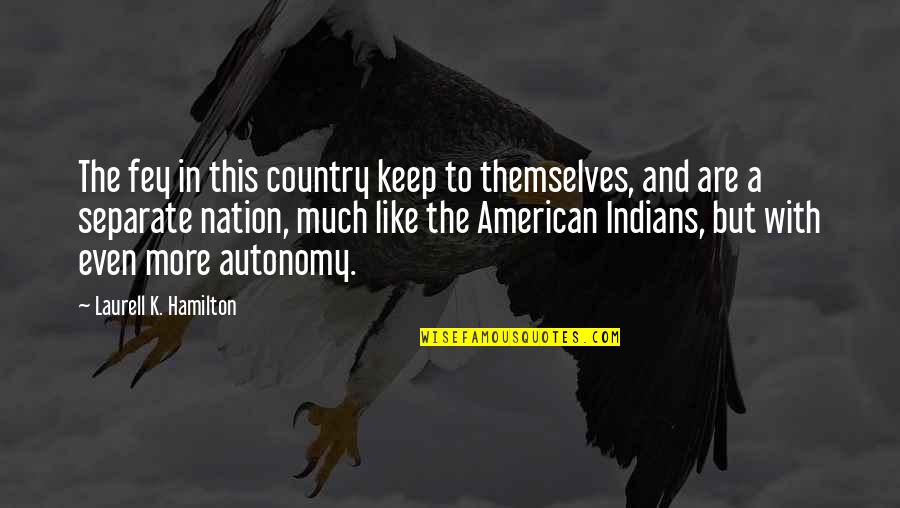 Autonomy Quotes By Laurell K. Hamilton: The fey in this country keep to themselves,