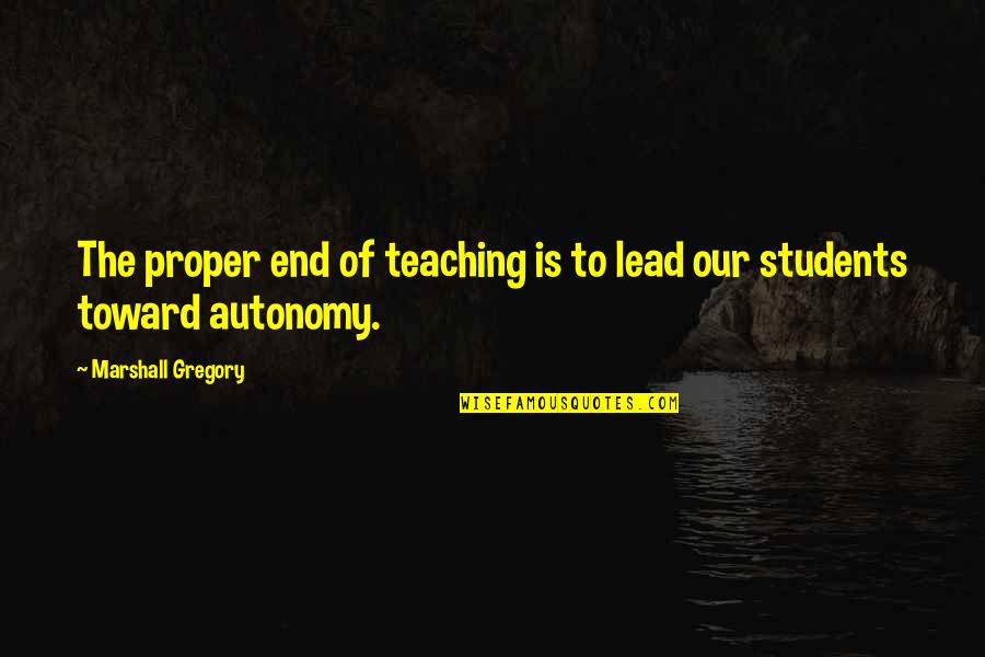 Autonomy Quotes By Marshall Gregory: The proper end of teaching is to lead