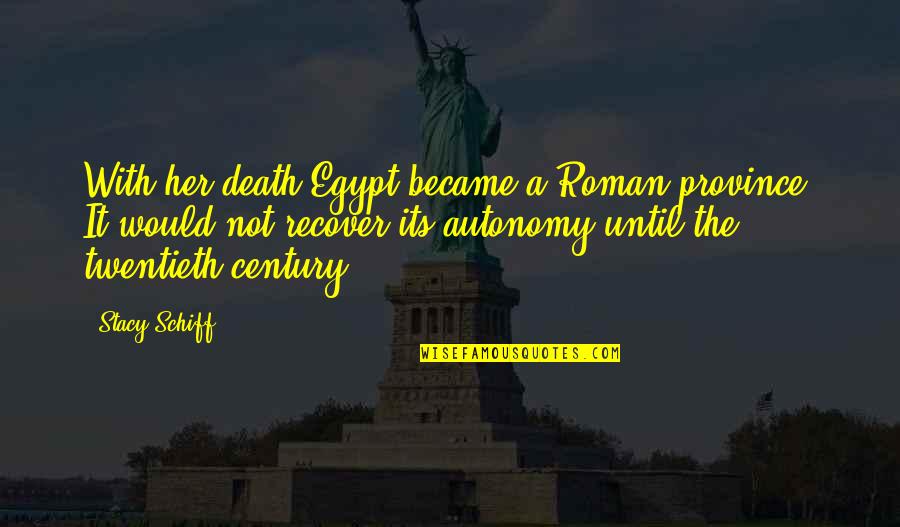Autonomy Quotes By Stacy Schiff: With her death Egypt became a Roman province.