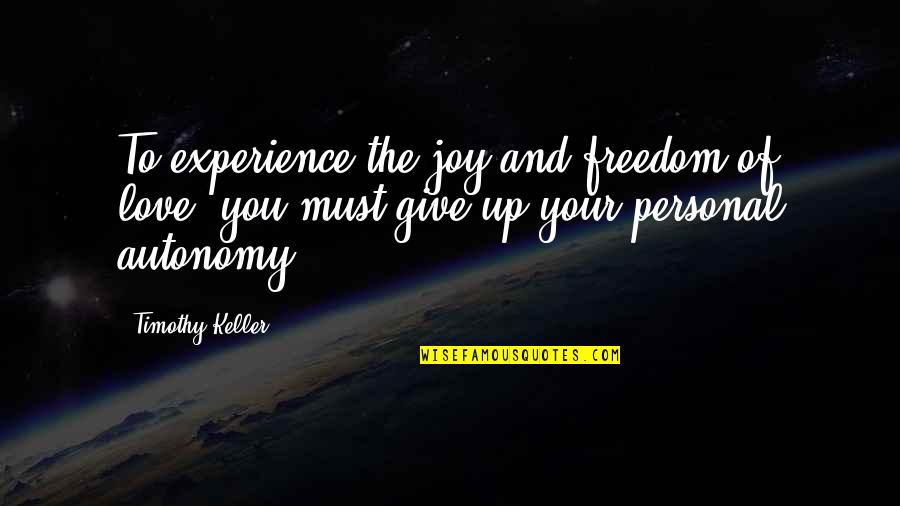 Autonomy Quotes By Timothy Keller: To experience the joy and freedom of love,