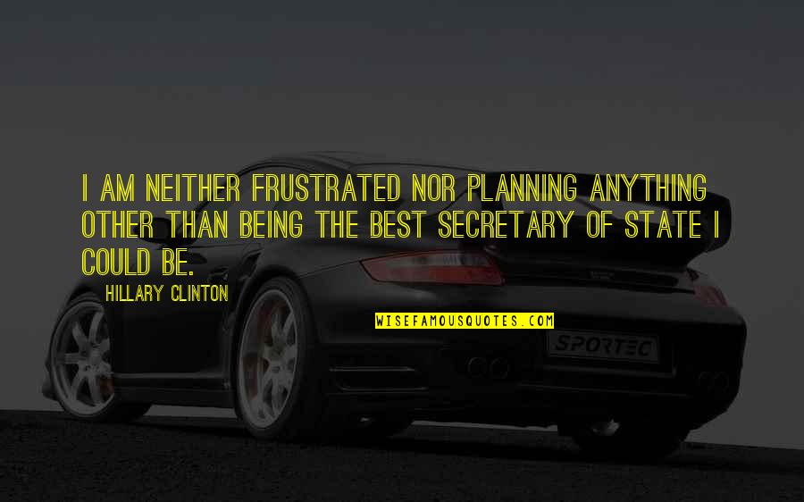 Autonymie Quotes By Hillary Clinton: I am neither frustrated nor planning anything other Autonymie Quotes By Hillary Clinton: I am neither frustrated nor planning anything other