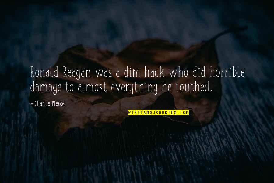 Autopenetration Quotes By Charlie Pierce: Ronald Reagan was a dim hack who did Autopenetration Quotes By Charlie Pierce: Ronald Reagan was a dim hack who did