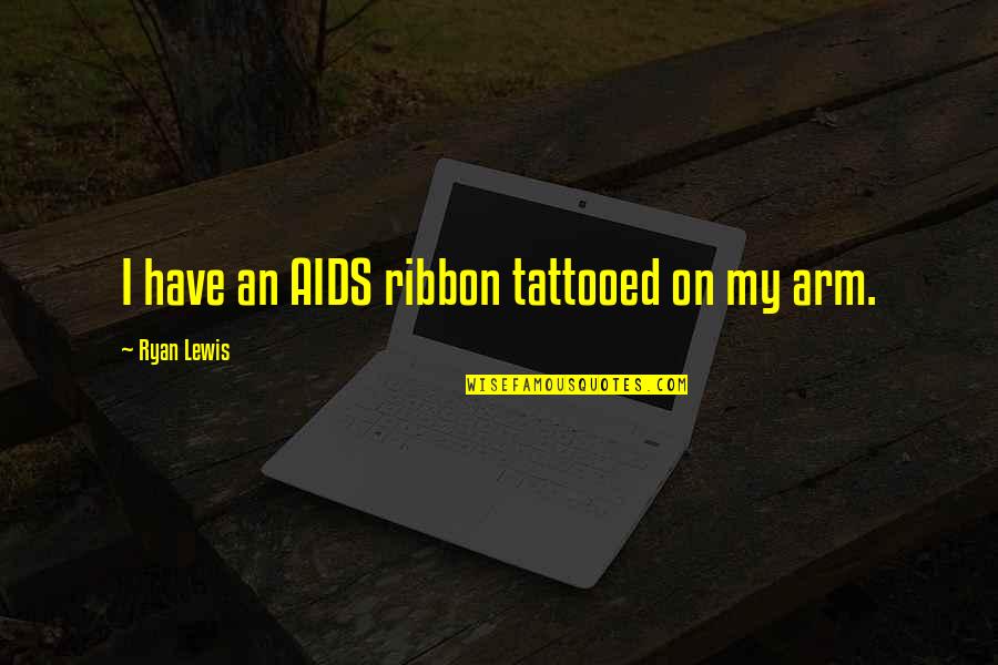 Autophagy Quotes By Ryan Lewis: I have an AIDS ribbon tattooed on my