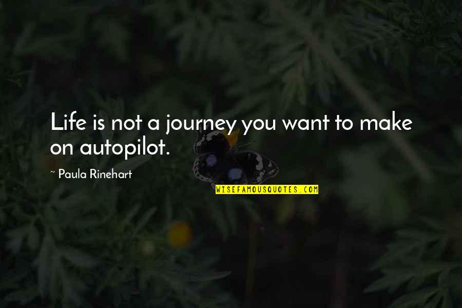 Autopilot Life Quotes By Paula Rinehart: Life is not a journey you want to