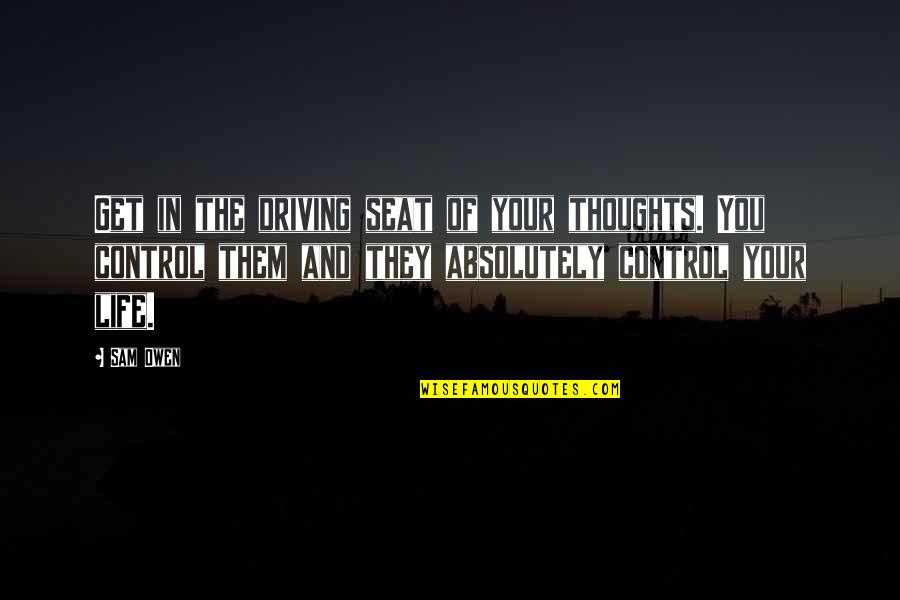 Autopilot Life Quotes By Sam Owen: Get in the driving seat of your thoughts.