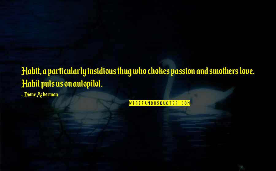 Autopilot Quotes By Diane Ackerman: Habit, a particularly insidious thug who chokes passion