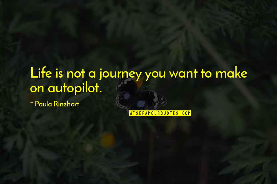 Autopilot Quotes By Paula Rinehart: Life is not a journey you want to