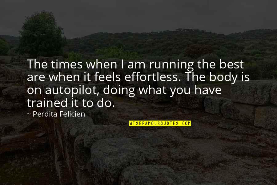 Autopilot Quotes By Perdita Felicien: The times when I am running the best
