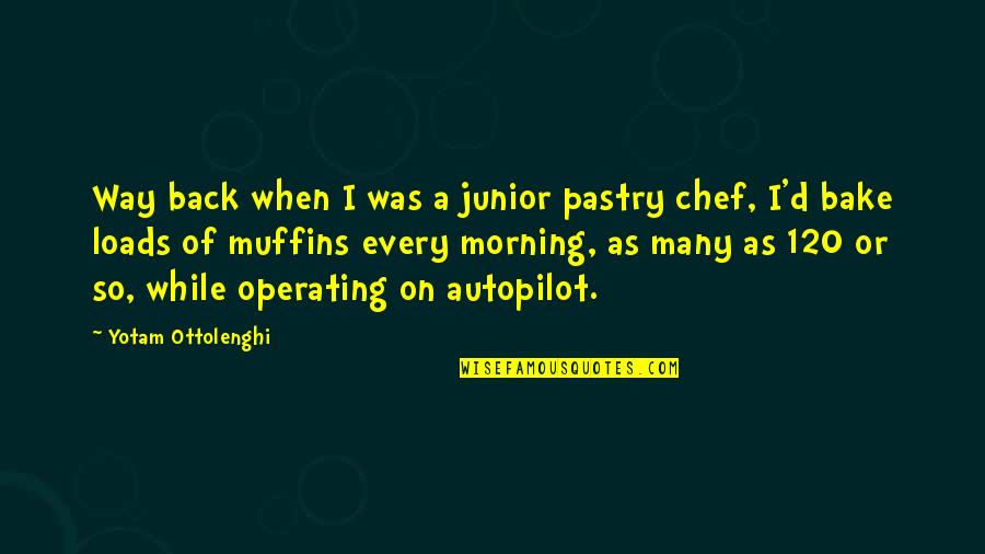 Autopilot Quotes By Yotam Ottolenghi: Way back when I was a junior pastry