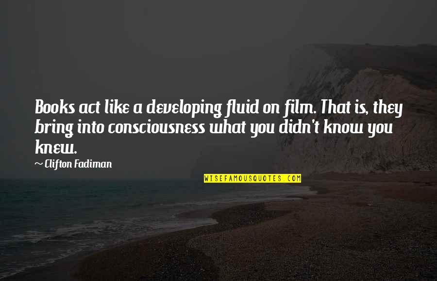 Autopilots Central Tulsa Quotes By Clifton Fadiman: Books act like a developing fluid on film.
