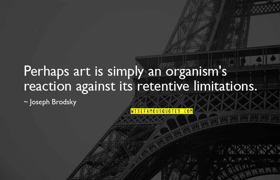 Autopista Costanera Quotes By Joseph Brodsky: Perhaps art is simply an organism's reaction against