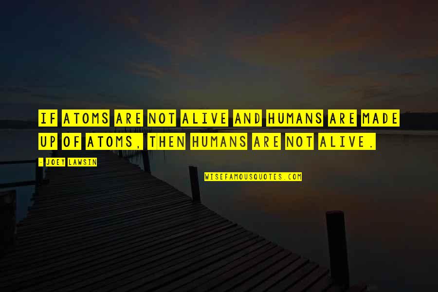 Autopoietico Quotes By Joey Lawsin: If atoms are not alive and humans are