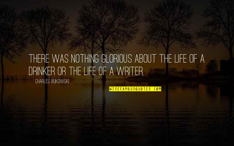 Autopromotion Quotes By Charles Bukowski: There was nothing glorious about the life of