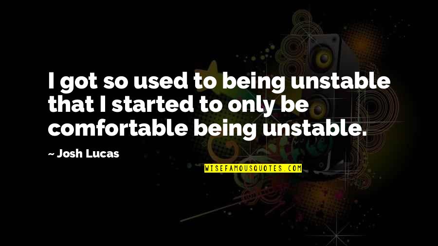 Autopromotion Quotes By Josh Lucas: I got so used to being unstable that