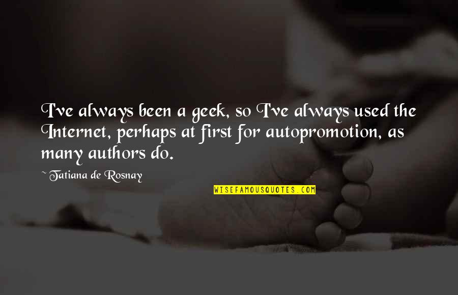 Autopromotion Quotes By Tatiana De Rosnay: I've always been a geek, so I've always