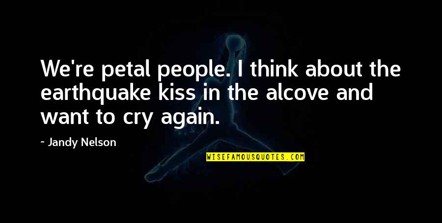 Autopsia De Valentin Quotes By Jandy Nelson: We're petal people. I think about the earthquake Autopsia De Valentin Quotes By Jandy Nelson: We're petal people. I think about the earthquake