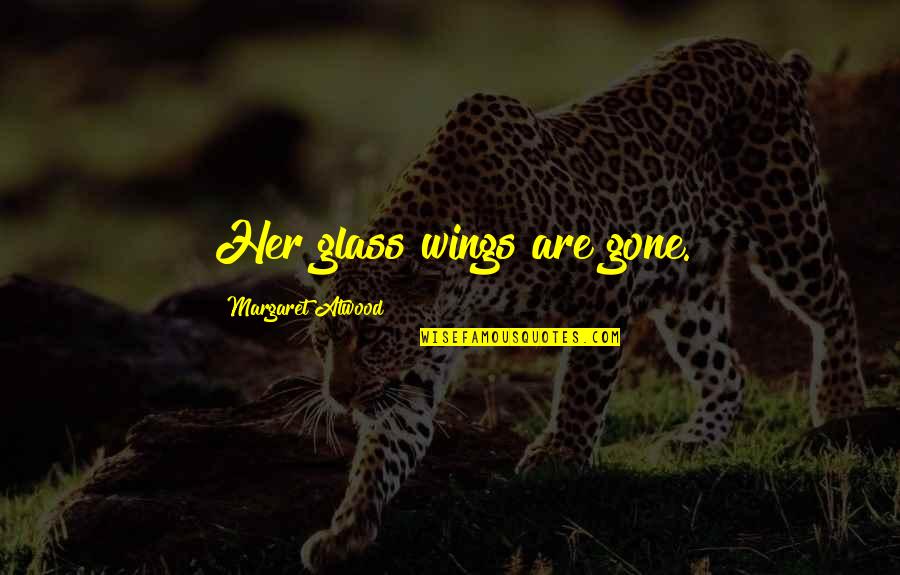Autopsia De Valentin Quotes By Margaret Atwood: Her glass wings are gone. Autopsia De Valentin Quotes By Margaret Atwood: Her glass wings are gone.