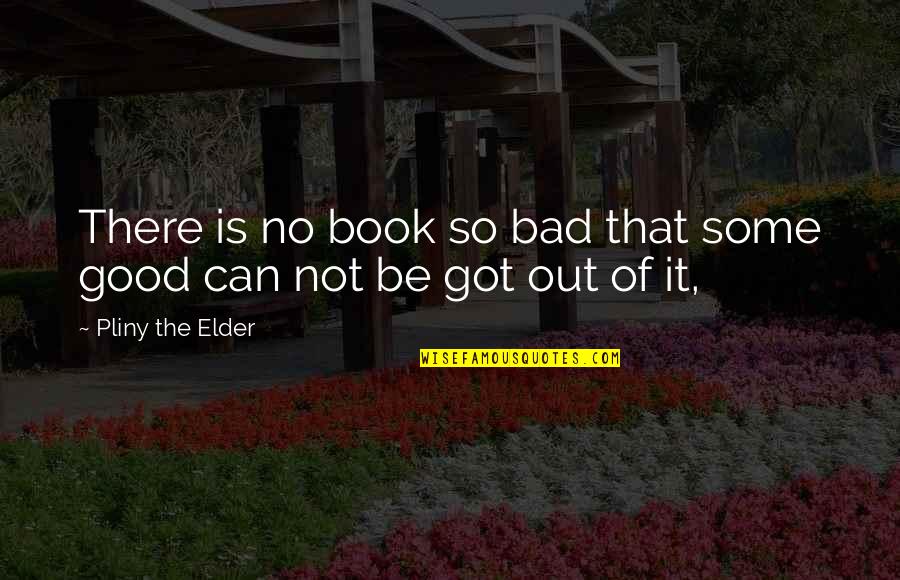 Autopsia De Valentin Quotes By Pliny The Elder: There is no book so bad that some Autopsia De Valentin Quotes By Pliny The Elder: There is no book so bad that some